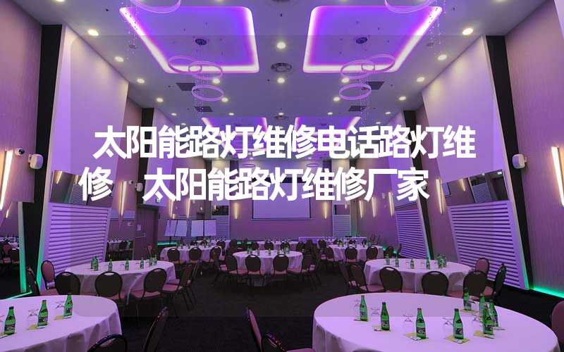 太阳能路灯维修电话路灯维修 太阳能路灯维修厂家